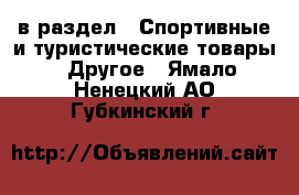  в раздел : Спортивные и туристические товары » Другое . Ямало-Ненецкий АО,Губкинский г.